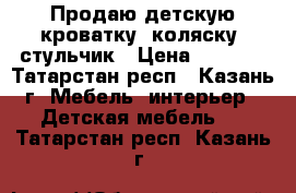 Продаю детскую кроватку, коляску, стульчик › Цена ­ 9 000 - Татарстан респ., Казань г. Мебель, интерьер » Детская мебель   . Татарстан респ.,Казань г.